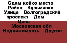 Сдам койко место › Район ­ Кузьминки › Улица ­ Волгоградский проспект › Дом ­ 143 › Цена ­ 6 500 - Московская обл. Недвижимость » Другое   